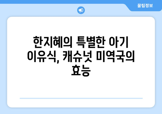 한지혜 캐슈넛 미역국과 아기식단