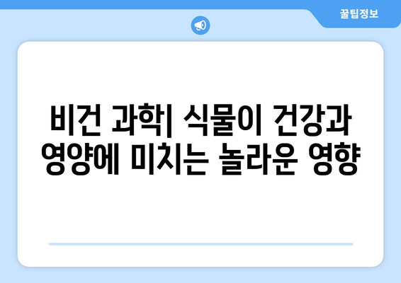 비건 과학: 식물이 건강과 영양에 미치는 놀라운 영향