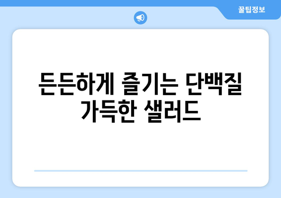 든든하게 즐기는 단백질 가득한 샐러드