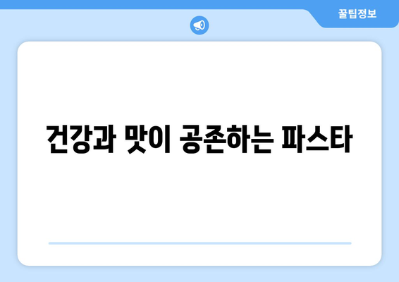 건강과 맛이 공존하는 파스타