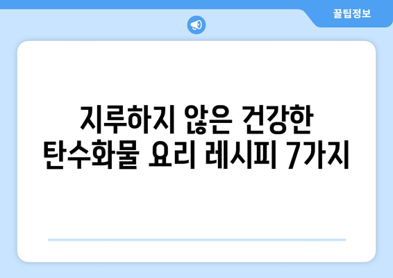 건강한 탄수화물과 맛있는 요리로 구성한 일주일 식단