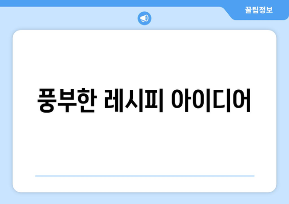 풍부한 레시피 아이디어