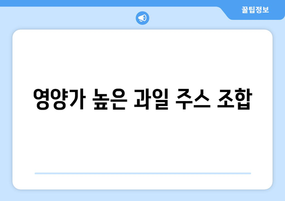 영양가 높은 과일 주스 조합