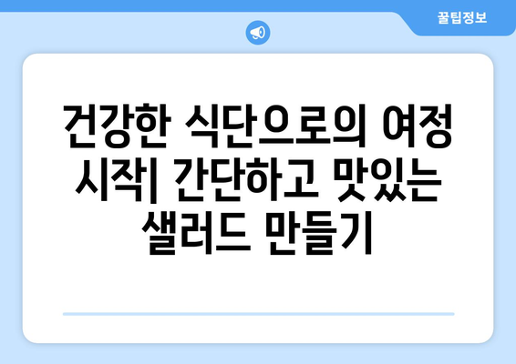 건강한 식단으로의 여정 시작| 간단하고 맛있는 샐러드 만들기