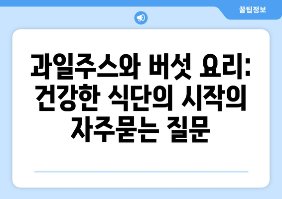 과일주스와 버섯 요리: 건강한 식단의 시작