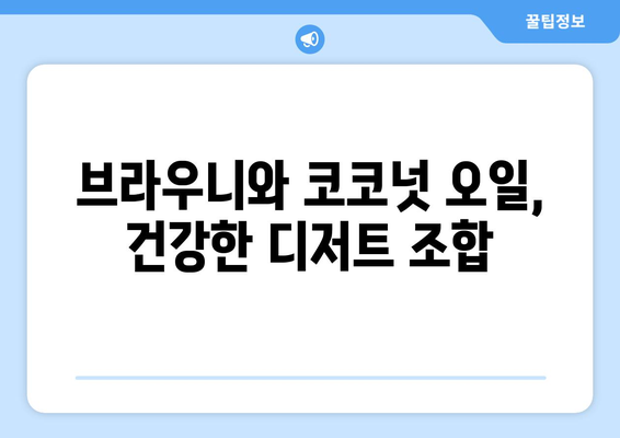 건강한 디저트 변신! 브라우니 레시피와 코코넛 오일 건강 식단