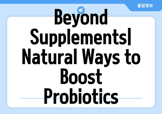 Beyond Supplements| Natural Ways to Boost Probiotics