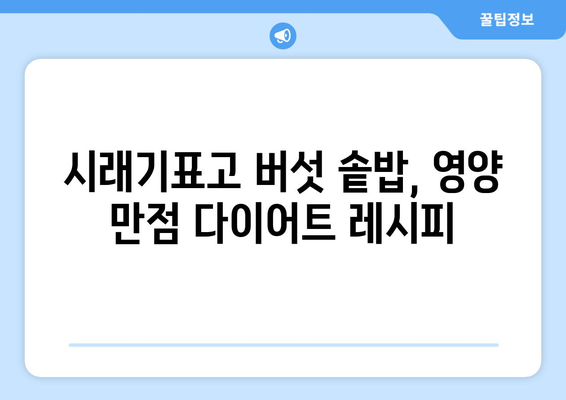 시래기표고 버섯 솥밥 레시피로 건강한 다이어트 식단