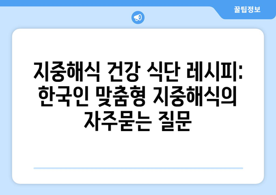 지중해식 건강 식단 레시피: 한국인 맞춤형 지중해식