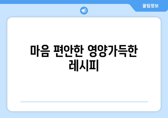 마음 편안한 영양가득한 레시피