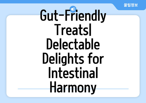 Gut-Friendly Treats| Delectable Delights for Intestinal Harmony