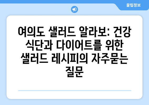 여의도 샐러드 알라보: 건강 식단과 다이어트를 위한 샐러드 레시피