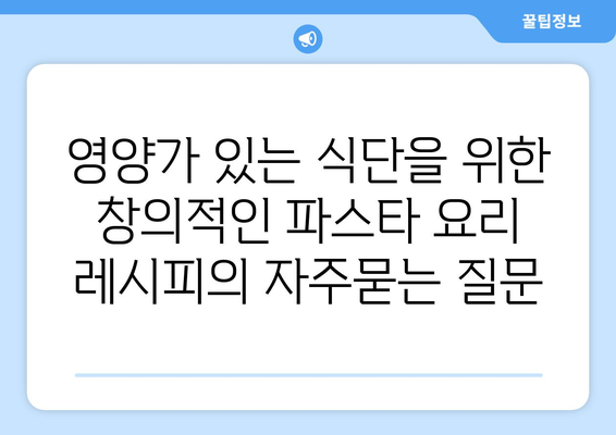 영양가 있는 식단을 위한 창의적인 파스타 요리 레시피