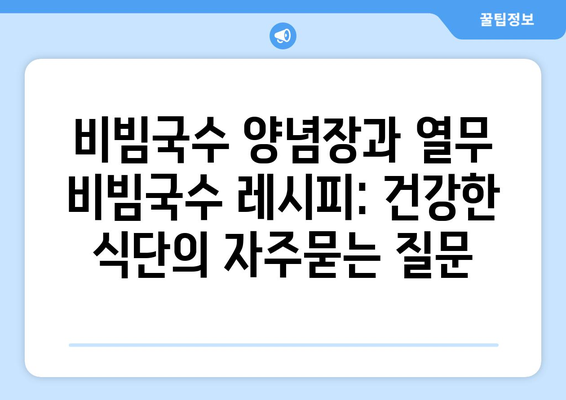 비빔국수 양념장과 열무 비빔국수 레시피: 건강한 식단