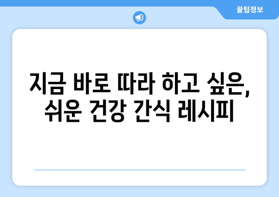 건강한 식단에 필수적인 간식 레시피