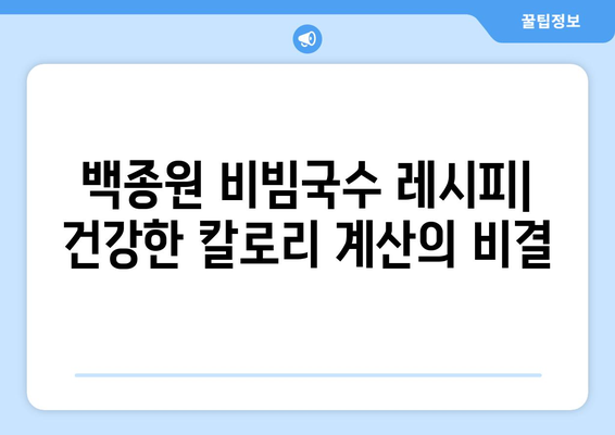 백종원 비빔국수 레시피: 건강한 칼로리 계산의 비결