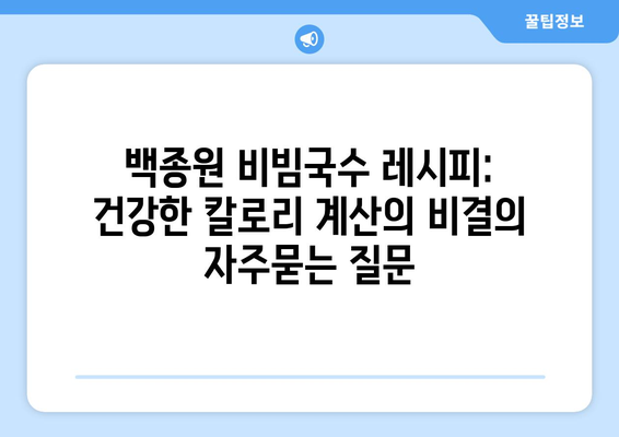 백종원 비빔국수 레시피: 건강한 칼로리 계산의 비결