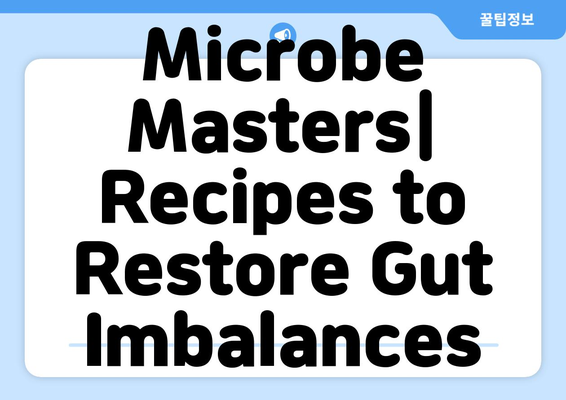 Microbe Masters| Recipes to Restore Gut Imbalances