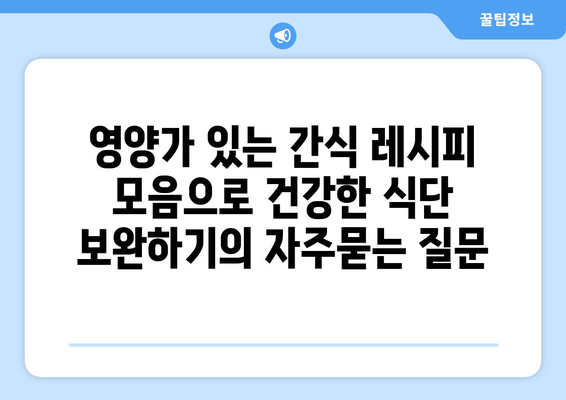 영양가 있는 간식 레시피 모음으로 건강한 식단 보완하기