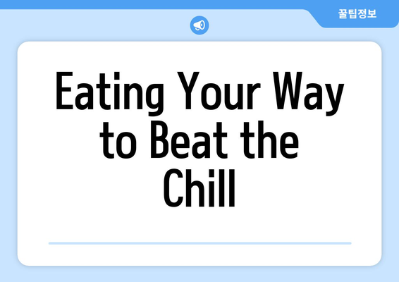 Eating Your Way to Beat the Chill