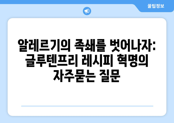 알레르기의 족쇄를 벗어나자: 글루텐프리 레시피 혁명