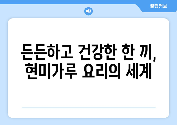 현미가루로 만든 놀라운 건강 요리 레시피