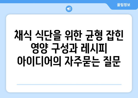 채식 식단을 위한 균형 잡힌 영양 구성과 레시피 아이디어