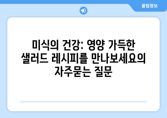 미식의 건강: 영양 가득한 샐러드 레시피를 만나보세요