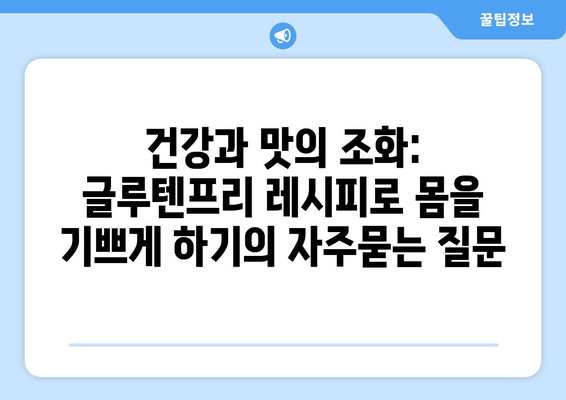 건강과 맛의 조화: 글루텐프리 레시피로 몸을 기쁘게 하기