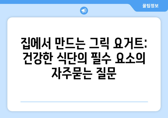 집에서 만드는 그릭 요거트: 건강한 식단의 필수 요소