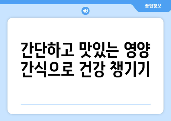 필수 영양 간식 레시피로 건강한 식단