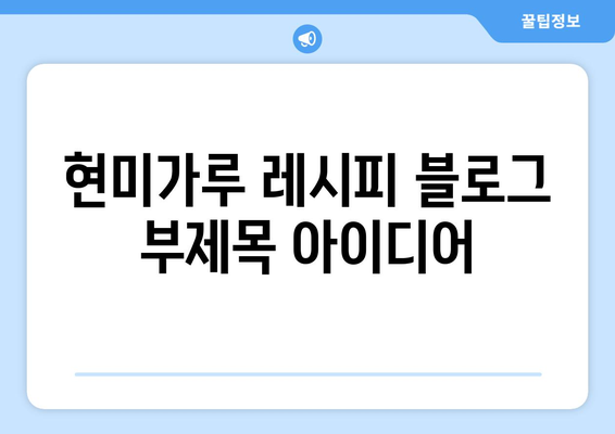 현미가루로 만드는 식이섬유 풍부한 맛있는 레시피와 건강한 식단