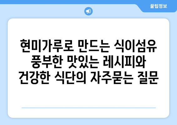 현미가루로 만드는 식이섬유 풍부한 맛있는 레시피와 건강한 식단