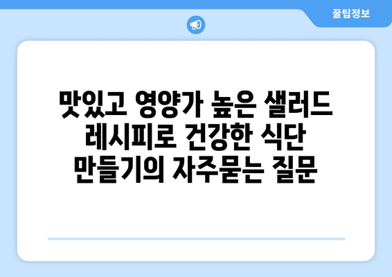 맛있고 영양가 높은 샐러드 레시피로 건강한 식단 만들기