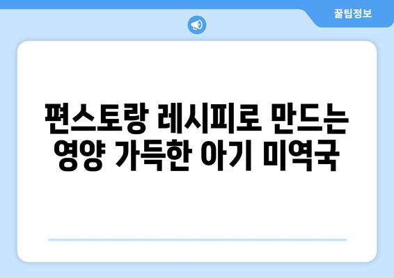 편스토랑 캐슈넛 미역국과 아마씨밥 레시피: 건강한 아기식단