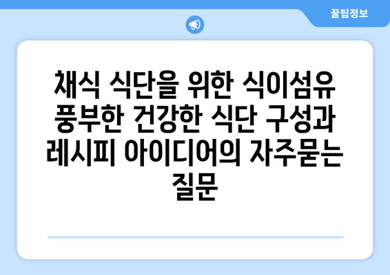 채식 식단을 위한 식이섬유 풍부한 건강한 식단 구성과 레시피 아이디어