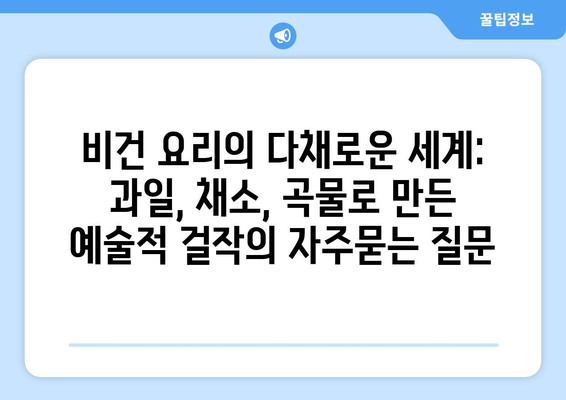 비건 요리의 다채로운 세계: 과일, 채소, 곡물로 만든 예술적 걸작