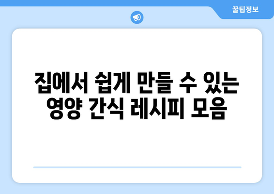 건강한 식단을 유지하는 영양가 높은 간식 레시피 모음