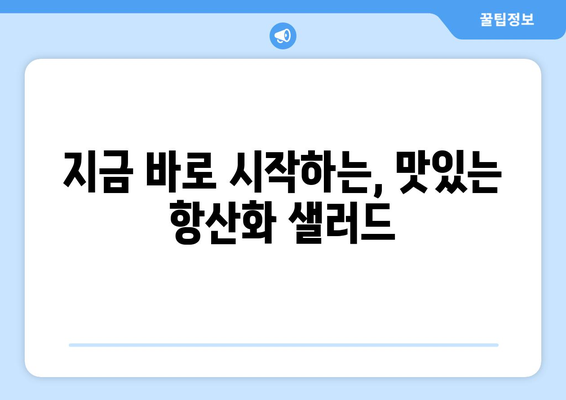 항산화제가 풍부한 샐러드 레시피: 맛있고 영양 가득한 식단