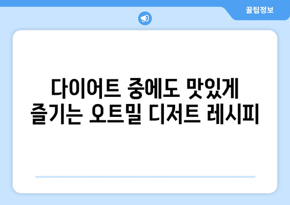 아이들도 좋아하는 다이어트 식단: 건강한 오트밀 디저트 레시피