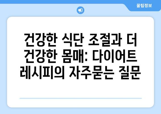 건강한 식단 조절과 더 건강한 몸매: 다이어트 레시피