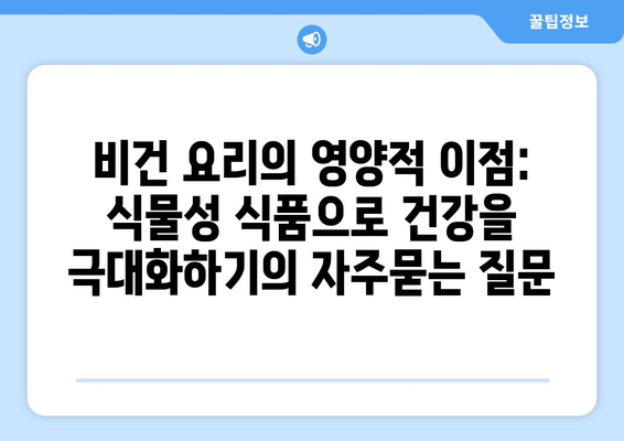 비건 요리의 영양적 이점: 식물성 식품으로 건강을 극대화하기