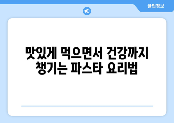 영양가 있는 식사를 위한 맛있는 파스타 레시피