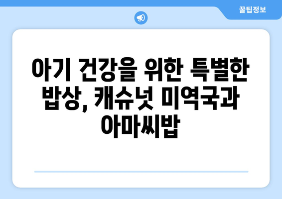 아기 식단에도 적합한 한지혜 캐슈넛 미역국과 아마씨밥 레시피