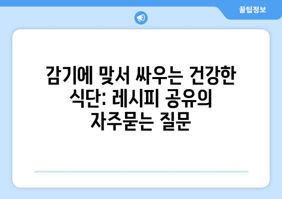 감기에 맞서 싸우는 건강한 식단: 레시피 공유