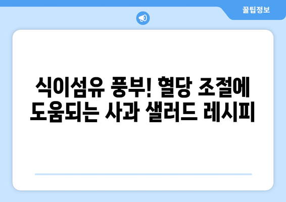 식이섬유가 풍부한 당뇨병 친화적 음식: 사과 샐러드 레시피