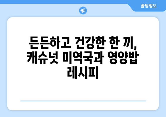 한지혜의 캐슈넛 미역국과 영양밥레시피