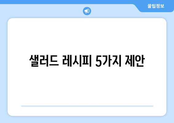 건강한 식단 구성을 위한 맛있고 영양가 있는 샐러드 레시피