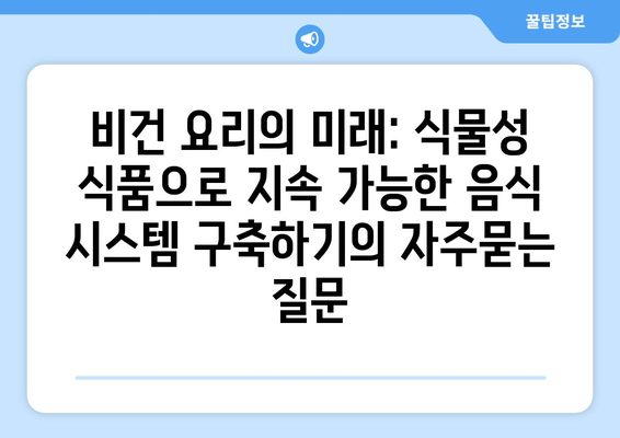 비건 요리의 미래: 식물성 식품으로 지속 가능한 음식 시스템 구축하기