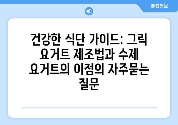 건강한 식단 가이드: 그릭 요거트 제조법과 수제 요거트의 이점